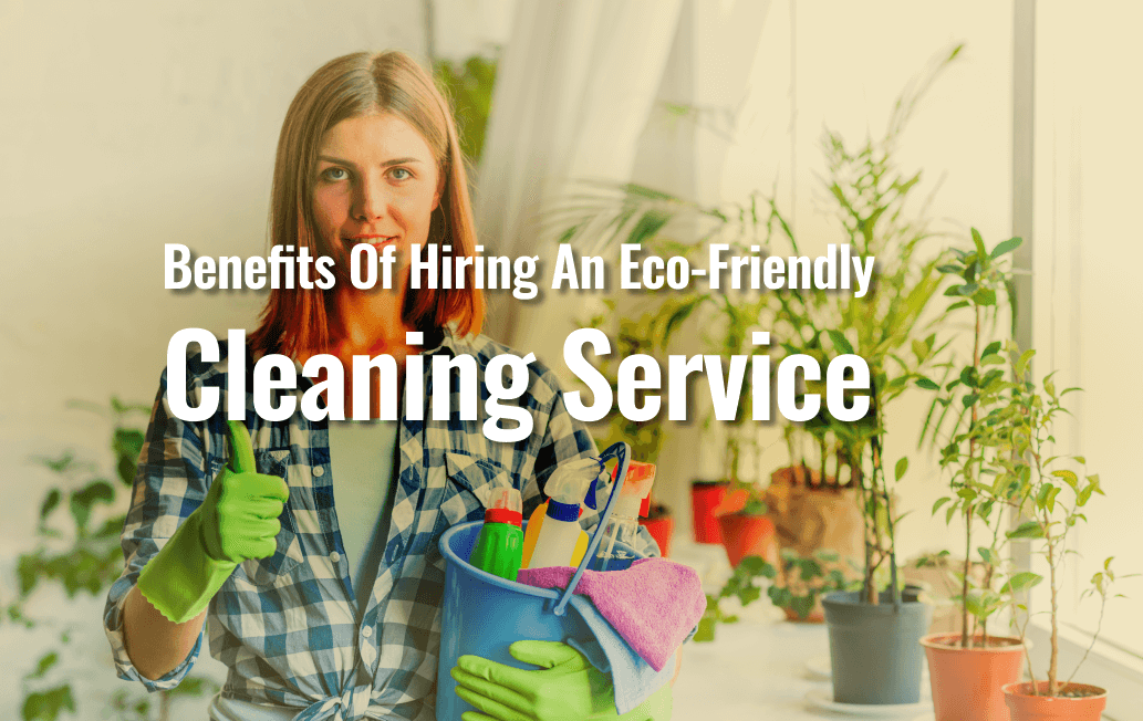 benefits of hiring an eco-friendly cleaning service