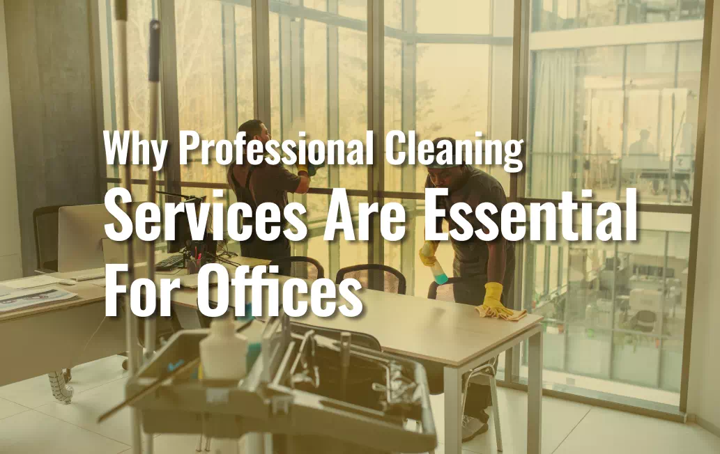 why professional cleaning services are essential for offices