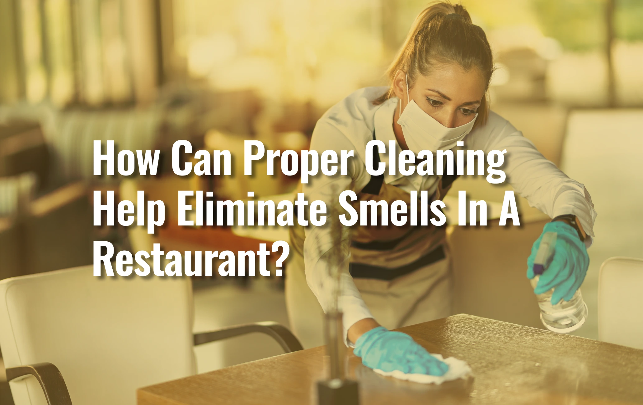How Can Proper Cleaning Help Eliminate Smells In A Restaurant