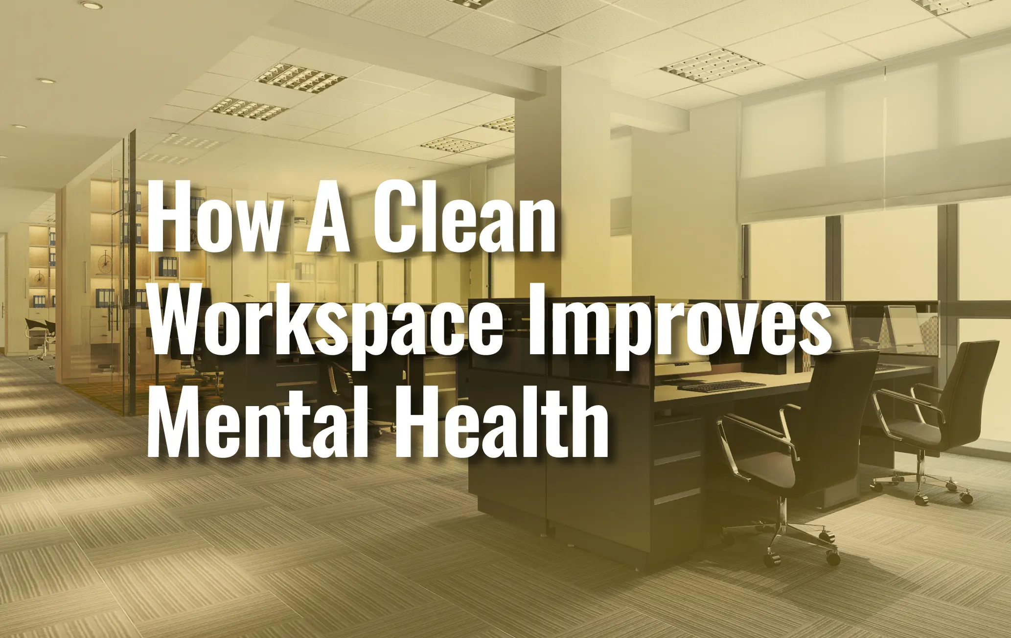 Modern Office Workspace With Clean Desks And Chairs, Featuring Text Overlay That Reads “How A Clean Workspace Improves Mental Health.