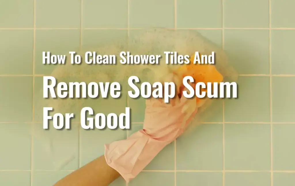 How to Clean Shower Tiles and Remove Soap Scum for Good 2 A Person Cleaning Tiles With A Heading Over The Image Saying: &Quot;How To Clean Shower Tiles And Remove Soap Scum For Good