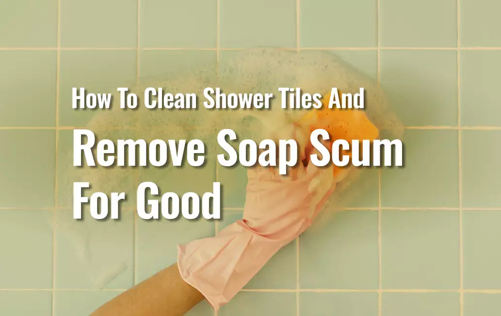 A person cleaning tiles with a heading over the image saying: "how to clean shower tiles and remove soap scum for good