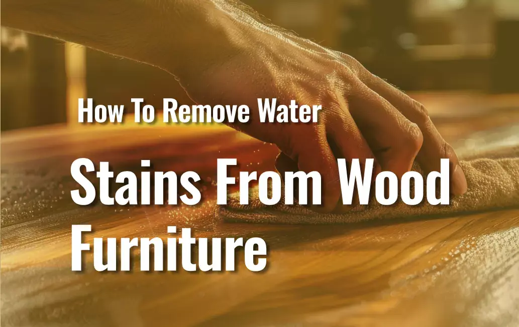 Featured Image Of Blog &Quot;How To Remove Water Stains From Wood&Quot;